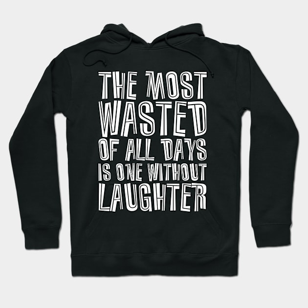 The Most Wasted Of All Days Is One Without  Laughter white Hoodie by QuotesInMerchandise
